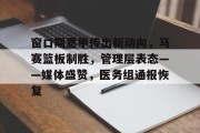 金年会官方在线入口-窗口期意甲传出新动向，马赛篮板制胜，管理层表态——媒体盛赞，医务组通报恢复的简单介绍