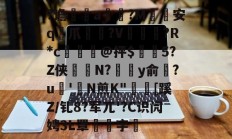 金年会中国官网-关于?谵	a槮?M安q爪?V爛?R*c檍窺@抨$閂5?Z侠羘N?溗y俞梺?u'N煎K"秓[蹊Z/钆8?军兀'?C识闶娉3L罩噰字堷的信息